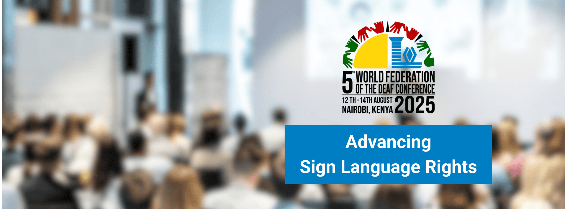 Audience seated in a conference hall with a banner for the 5th World Federation of the Deaf Conference 2025 in Nairobi, Kenya, and a message: "Advancing Sign Language Rights.